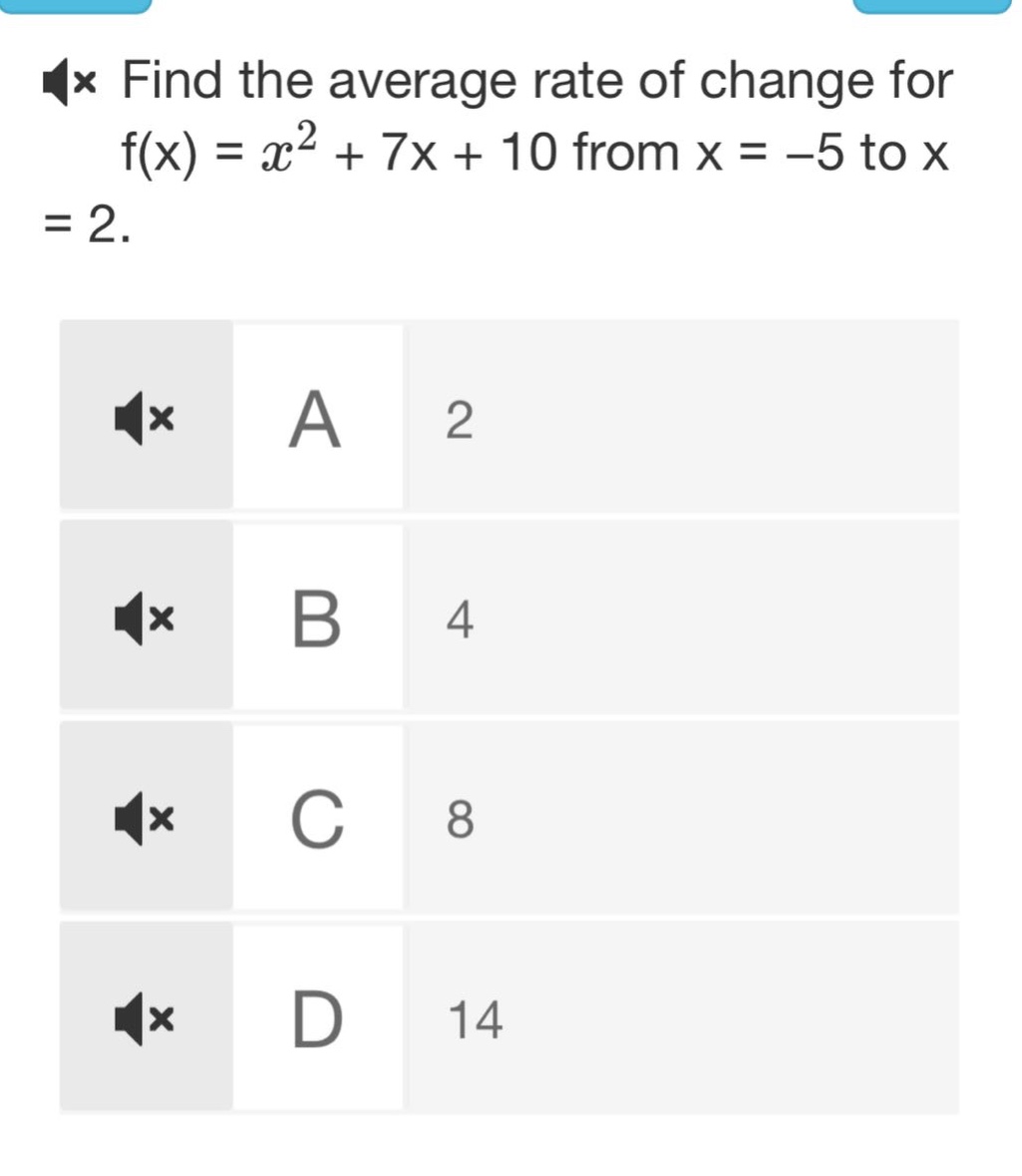 find the average rate of change for f(x) = x² + 7x + 10 from x = -5 to x = 2.\na 2\nb 4\nc 8\nd 14