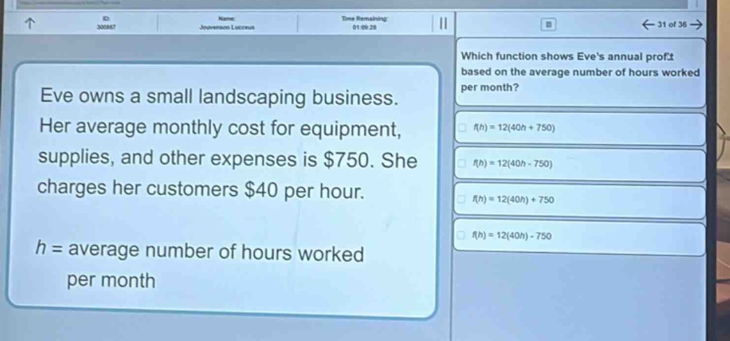 eve owns a small landscaping business. her average monthly cost for equipment, supplies, and other expenses is $750. she charges her customers $40 per hour. h = average number of hours worked per month. which function shows eves annual profit based on the average number of hours worked per month? f(h)=12(40h + 750) f(h)=12(40h - 750) f(h)=12(40h)+750 f(h)=12(40h)-750