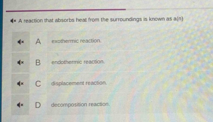 a reaction that absorbs heat from the surroundings is known as a(n)\na exothermic reaction.\nb endothermic reaction.\nc displacement reaction.\nd decomposition reaction.
