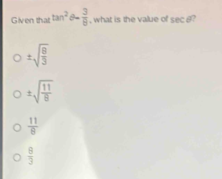 given that $\tan^{2}\theta=\frac{3}{8}$, what is the value of $sec\theta$?\n$pmsqrt{\frac{8}{3}}$\n$pmsqrt{\frac{11}{8}}$\n$\frac{11}{8}$\n$\frac{8}{3}$