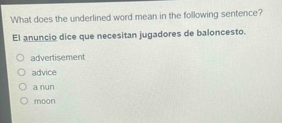 what does the underlined word mean in the following sentence? el anuncio dice que necesitan jugadores de baloncesto. advertisement advice a nun moon