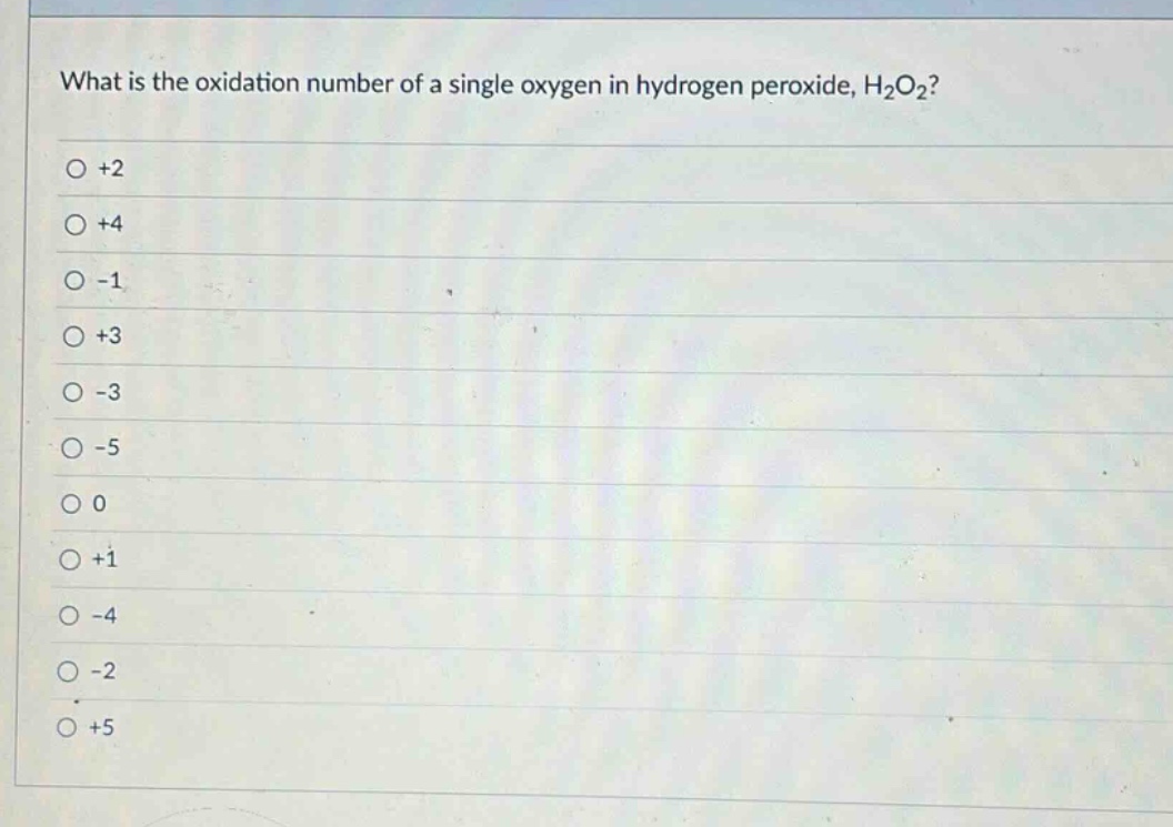 what is the oxidation number of a single oxygen in hydrogen peroxide, h₂o₂?\n+2\n+4\n-1\n+3\n-3\n-5\n0\n+1\n-4\n-2\n+5