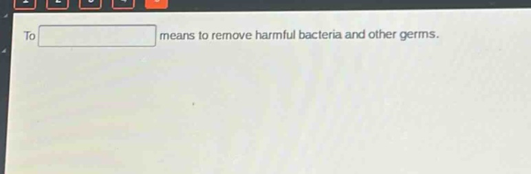 to means to remove harmful bacteria and other germs.