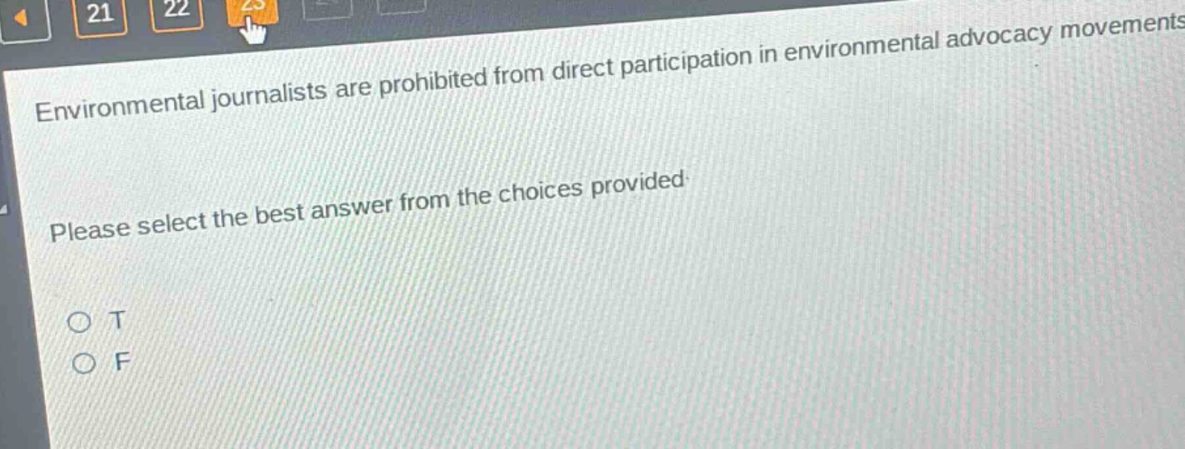 environmental journalists are prohibited from direct participation in environmental advocacy movements. please select the best answer from the choices provided. o t o f