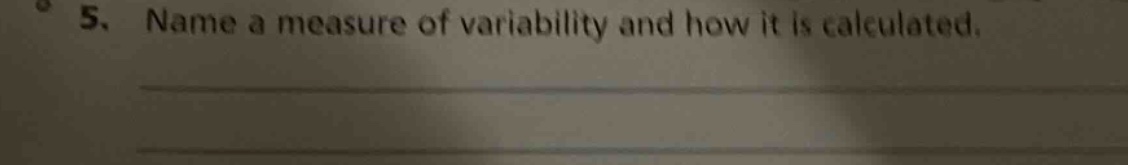 5. name a measure of variability and how it is calculated.