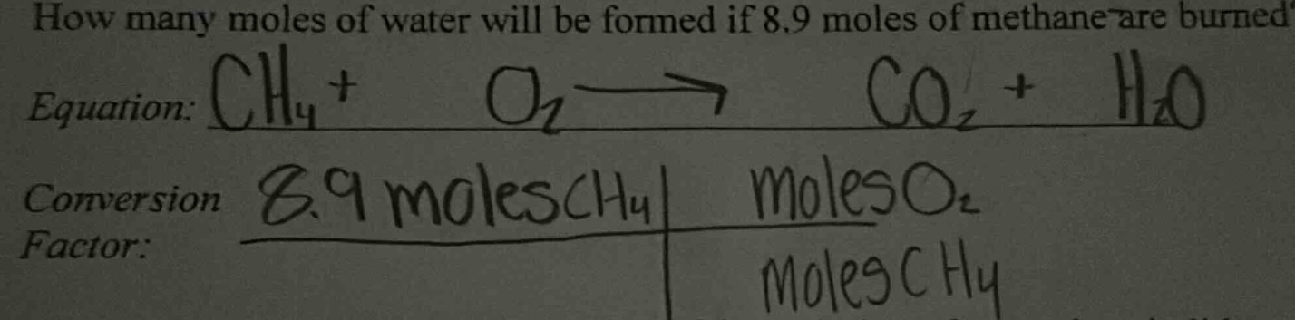 how many moles of water will be formed if 8.9 moles of methane are burned? equation: ch₄ + o₂ → co₂ + h₂o conversion factor: 8.9 moles ch₄ | moles o₂ / moles ch₄