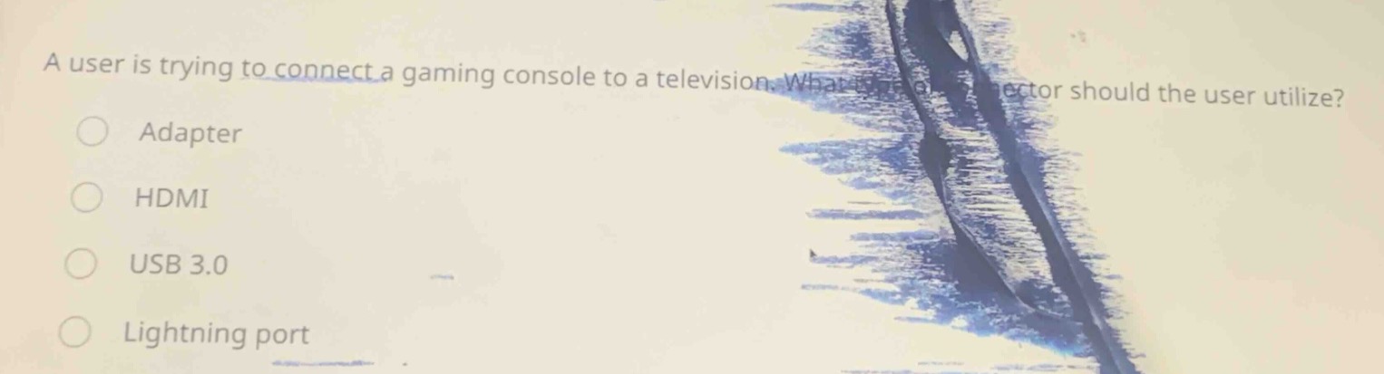 a user is trying to connect a gaming console to a television. what type of connector should the user utilize?\nadapter\nhdmi\nusb 3.0\nlightning port