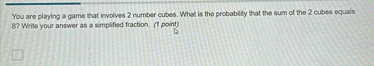 you are playing a game that involves 2 number cubes. what is the probability that the sum of the 2 cubes equals 8? write your answer as a simplified fraction. (1 point)