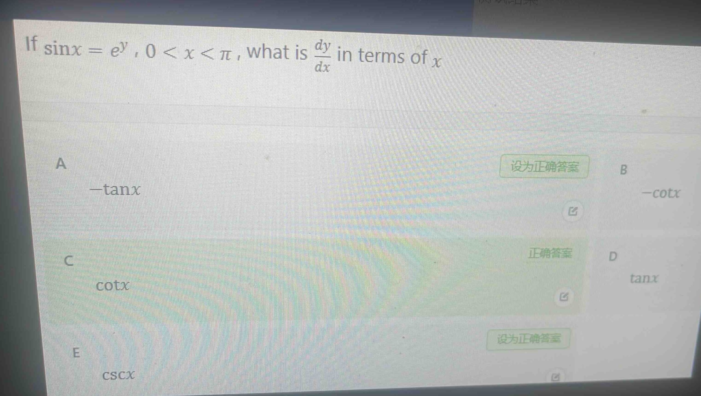 if $sin x = e^{y},0 < x < pi$, what is $\frac{dy}{dx}$ in terms of $x$?\na $-\tan x$\nb $-cot x$\nc $cot x$\nd $\tan x$\ne $csc x$