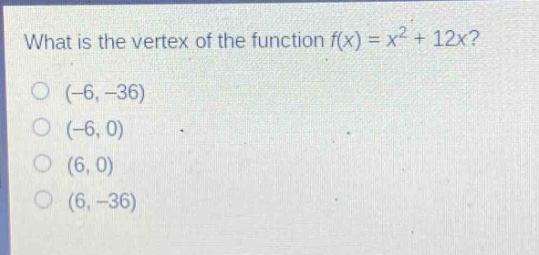 what is the vertex of the function f(x) = x² + 12x?\n(-6, -36)\n(-6, 0)\n(6, 0)\n(6, -36)