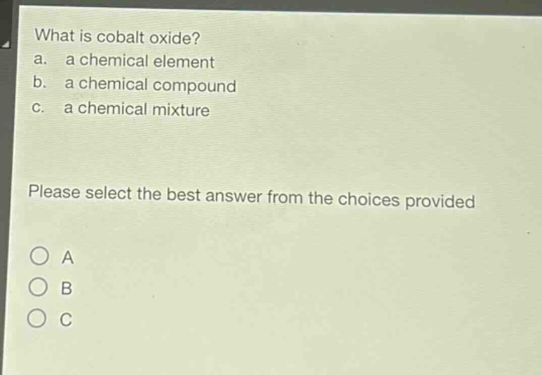 what is cobalt oxide?\na. a chemical element\nb. a chemical compound\nc. a chemical mixture\nplease select the best answer from the choices provided\n○ a\n○ b\n○ c