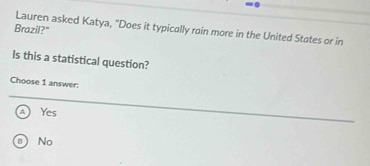 lauren asked katya, \does it typically rain more in the united states or in brazil?\ is this a statistical question? choose 1 answer: a yes b no