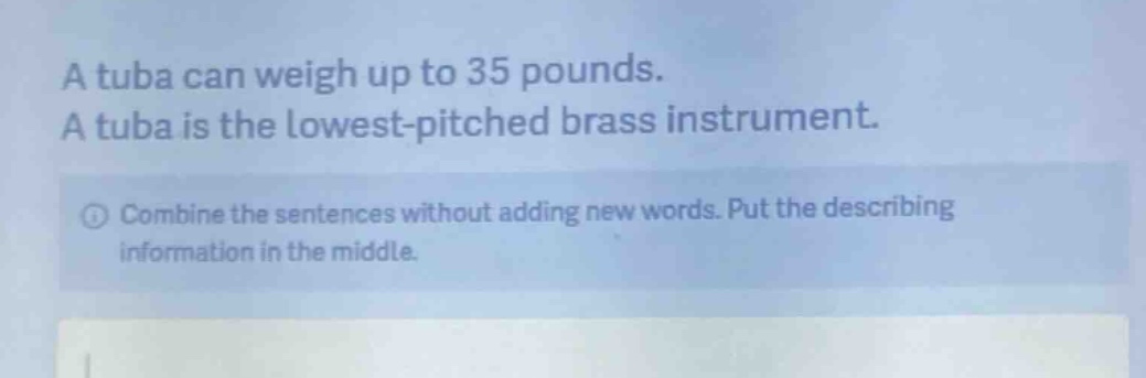 a tuba can weigh up to 35 pounds. a tuba is the lowest - pitched brass instrument. combine the sentences without adding new words. put the describing information in the middle.