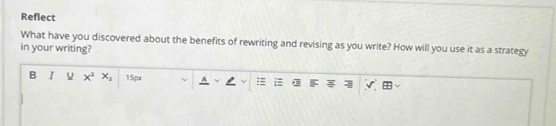 reflect\nwhat have you discovered about the benefits of rewriting and revising as you write? how will you use it as a strategy in your writing?