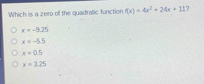 which is a zero of the quadratic function f(x) = 4x² + 24x + 11?\no x = -9.25\no x = -5.5\no x = 0.5\no x = 3.25