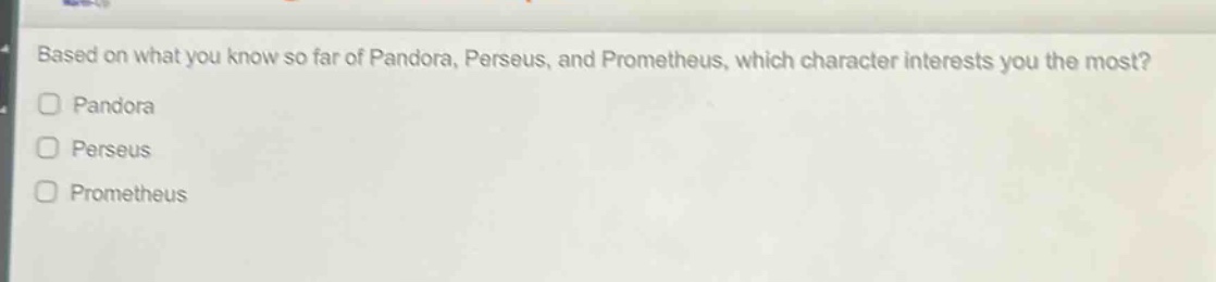 based on what you know so far of pandora, perseus, and prometheus, which character interests you the most?\n□ pandora\n□ perseus\n□ prometheus