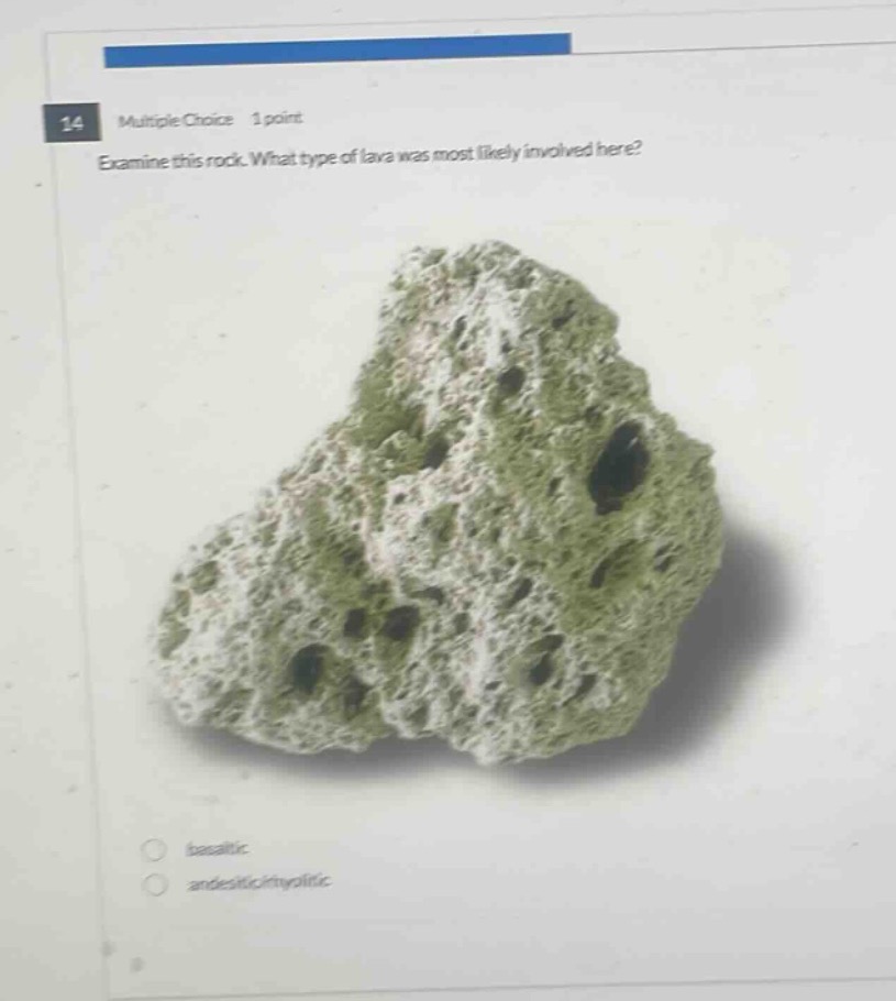 14 multiple choice 1 point examine this rock. what type of lava was most likely involved here? basaltic andesitic/rhyolitic