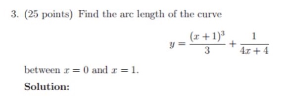 3. (25 points) find the arc length of the curve (y = \frac{(x + 1)^3}{3}+\frac{1}{4x + 4}) between (x = 0) and (x = 1). solution: