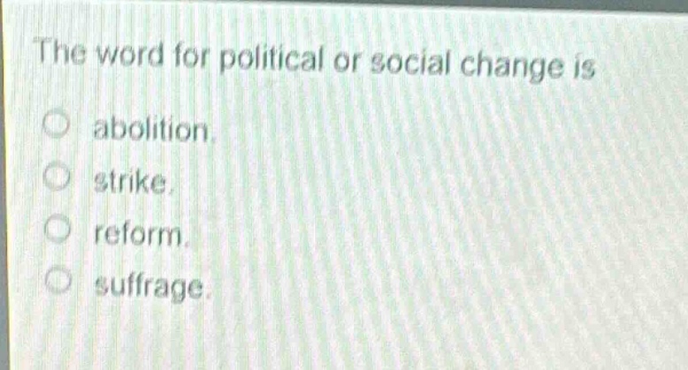 the word for political or social change is\nabolition.\nstrike.\nreform.\nsuffrage.