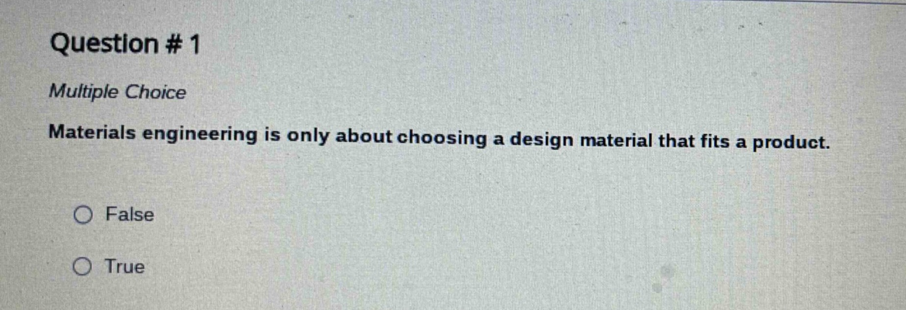 question #1\nmultiple choice\nmaterials engineering is only about choosing a design material that fits a product.\nfalse\ntrue