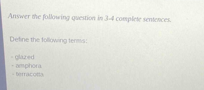 answer the following question in 3 - 4 complete sentences.\ndefine the following terms:\n- glazed\n- amphora\n- terracotta