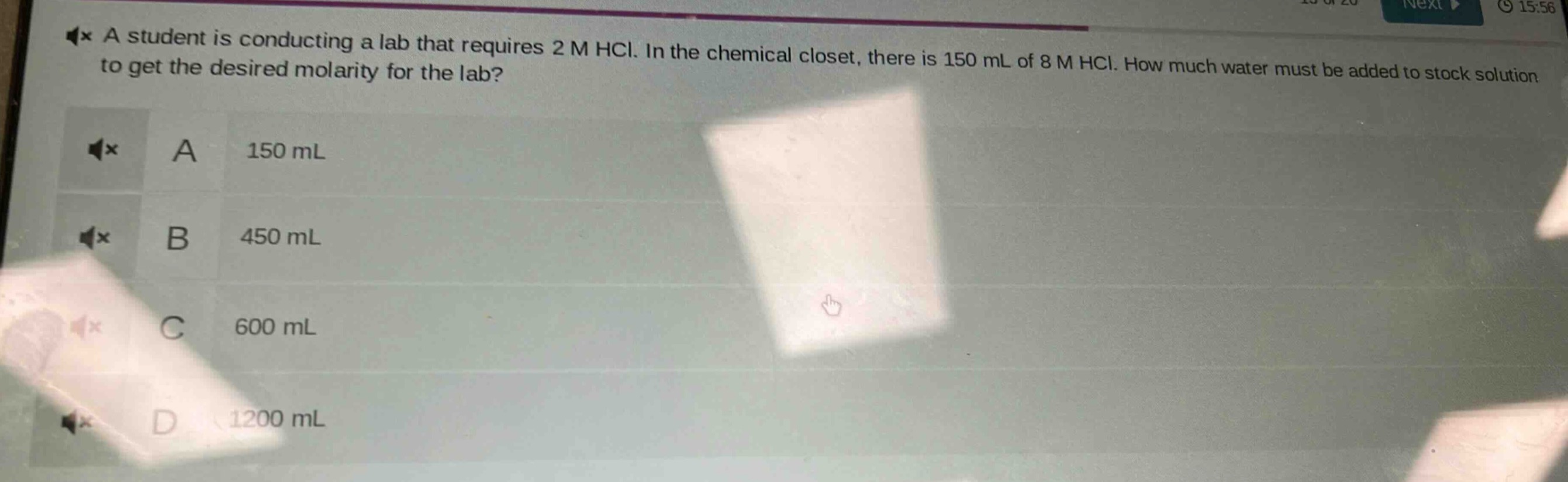 a student is conducting a lab that requires 2 m hcl. in the chemical closet, there is 150 ml of 8 m hcl. how much water must be added to stock solution to get the desired molarity for the lab? a 150 ml b 450 ml c 600 ml d 1200 ml