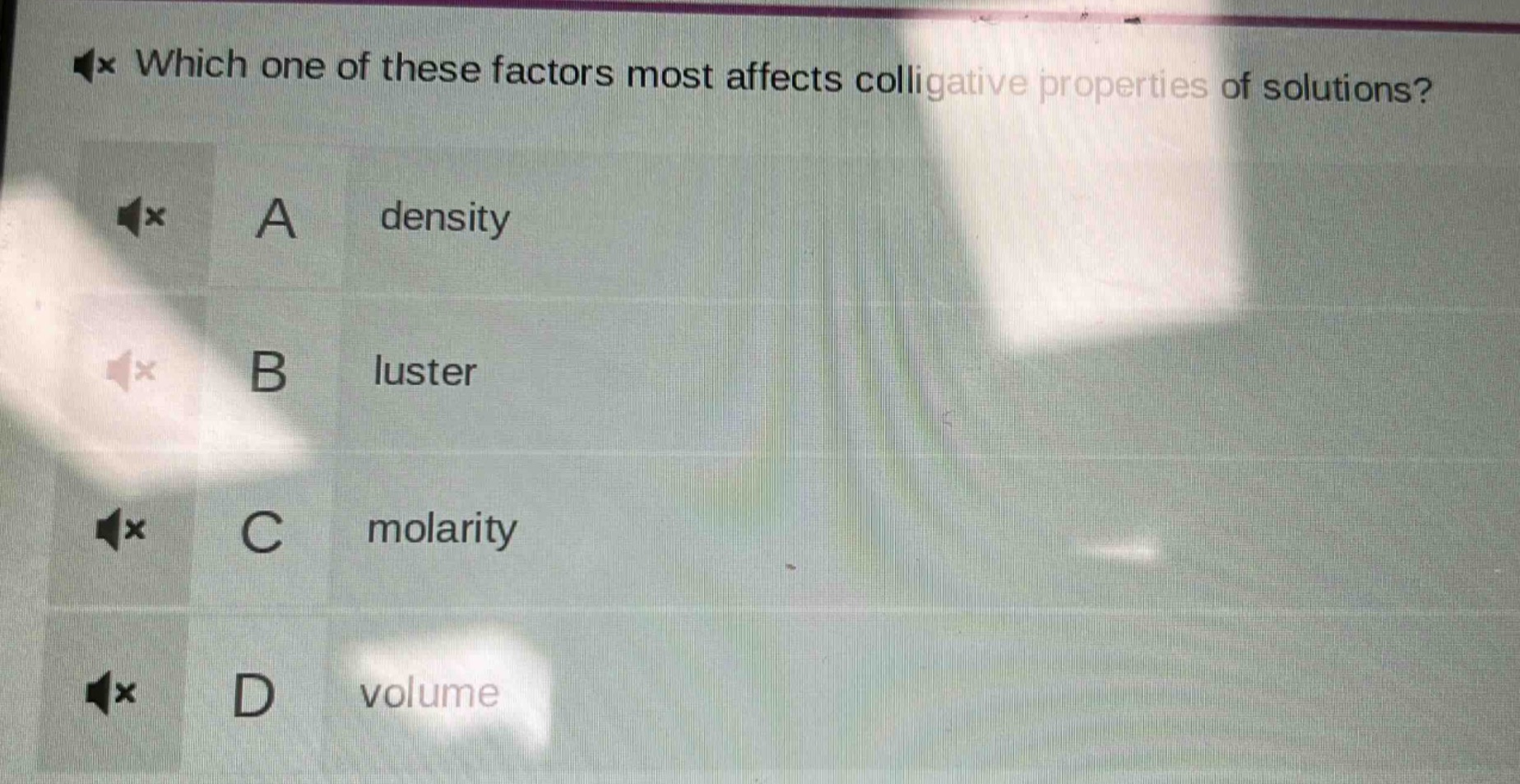 which one of these factors most affects colligative properties of solutions? a density b luster c molarity d volume