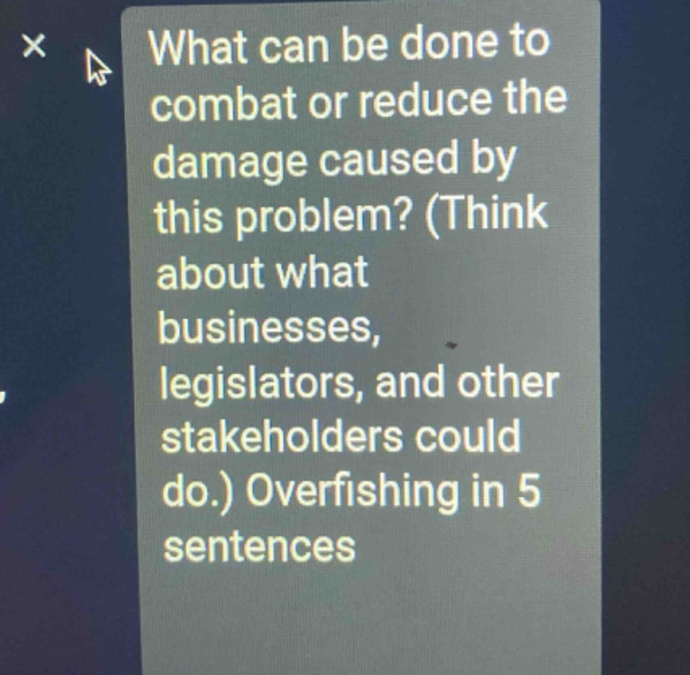what can be done to combat or reduce the damage caused by this problem? (think about what businesses, legislators, and other stakeholders could do.) overfishing in 5 sentences