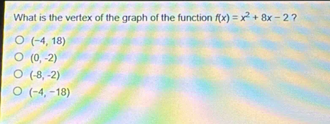 what is the vertex of the graph of the function f(x) = x² + 8x - 2?\n(-4, 18)\n(0, -2)\n(-8, -2)\n(-4, -18)