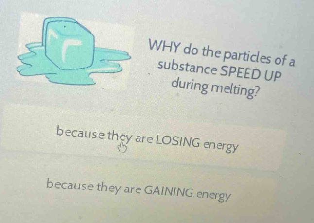 why do the particles of a substance speed up during melting? because they are losing energy because they are gaining energy