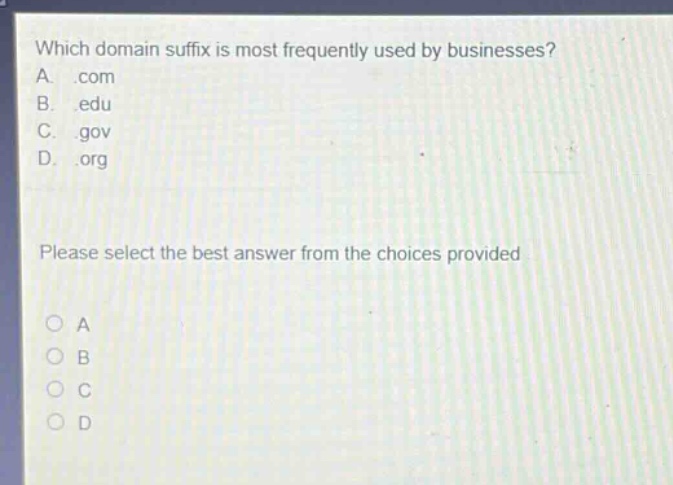 which domain suffix is most frequently used by businesses? a. .com b. .edu c. .gov d. .org please select the best answer from the choices provided