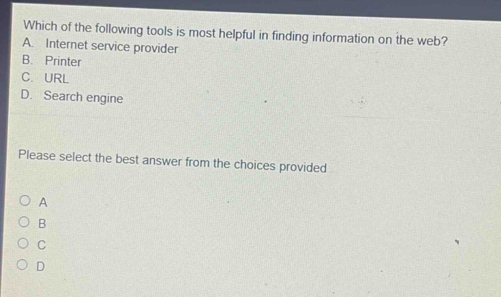 which of the following tools is most helpful in finding information on the web? a. internet service provider b. printer c. url d. search engine please select the best answer from the choices provided