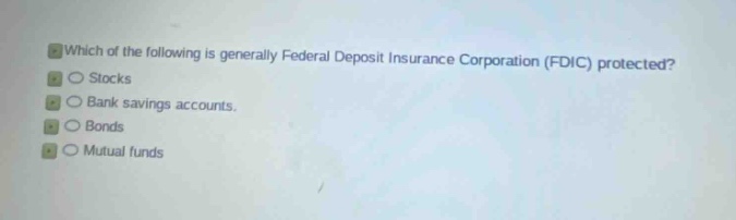 which of the following is generally federal deposit insurance corporation (fdic) protected?\nstocks\nbank savings accounts.\nbonds\nmutual funds