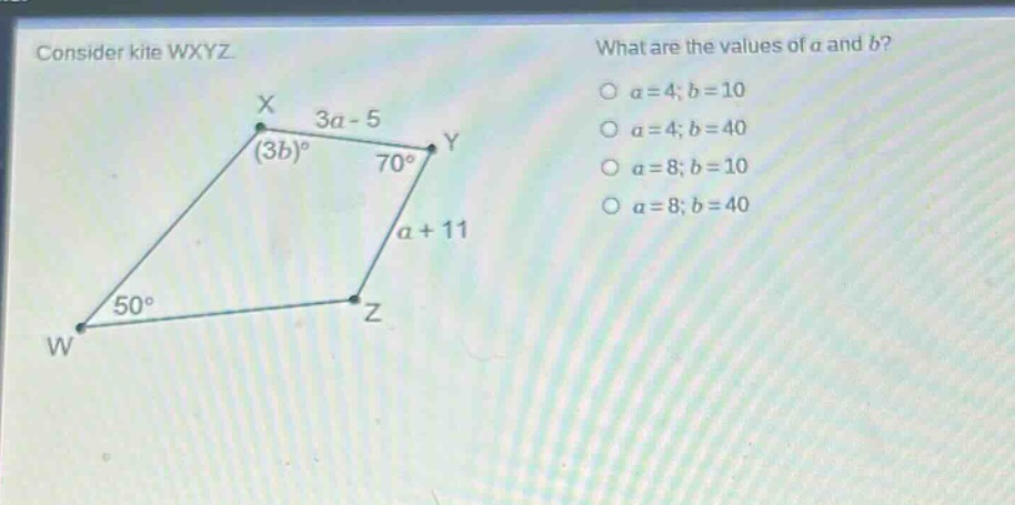 consider kite wxyz. what are the values of a and b? o a = 4; b = 10 o a = 4; b = 40 o a = 8; b = 10 o a = 8; b = 40