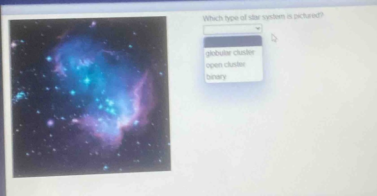 which type of star system is pictured?\nglobular cluster\nopen cluster\nbinary
