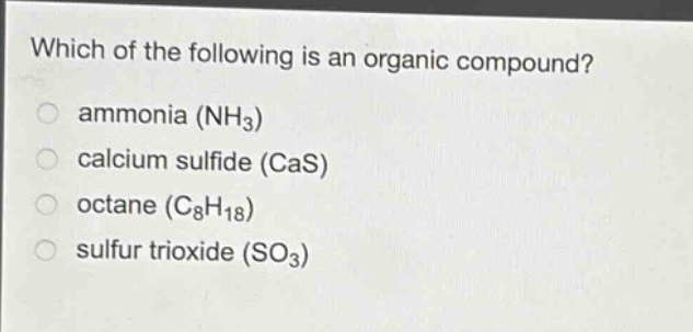 which of the following is an organic compound?\nammonia (nh₃)\ncalcium sulfide (cas)\noctane (c₈h₁₈)\nsulfur trioxide (so₃)