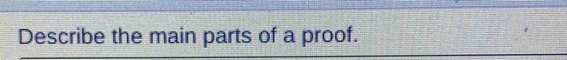 describe the main parts of a proof.