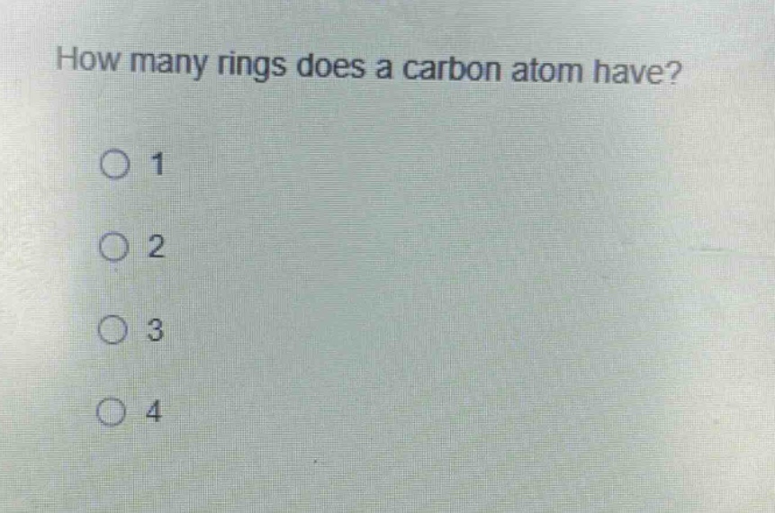 how many rings does a carbon atom have?\n1\n2\n3\n4