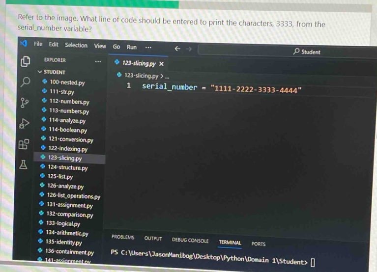 refer to the image. what line of code should be entered to print the characters, 3333, from the serial_number variable? serial_number = \1111-2222-3333-4444\