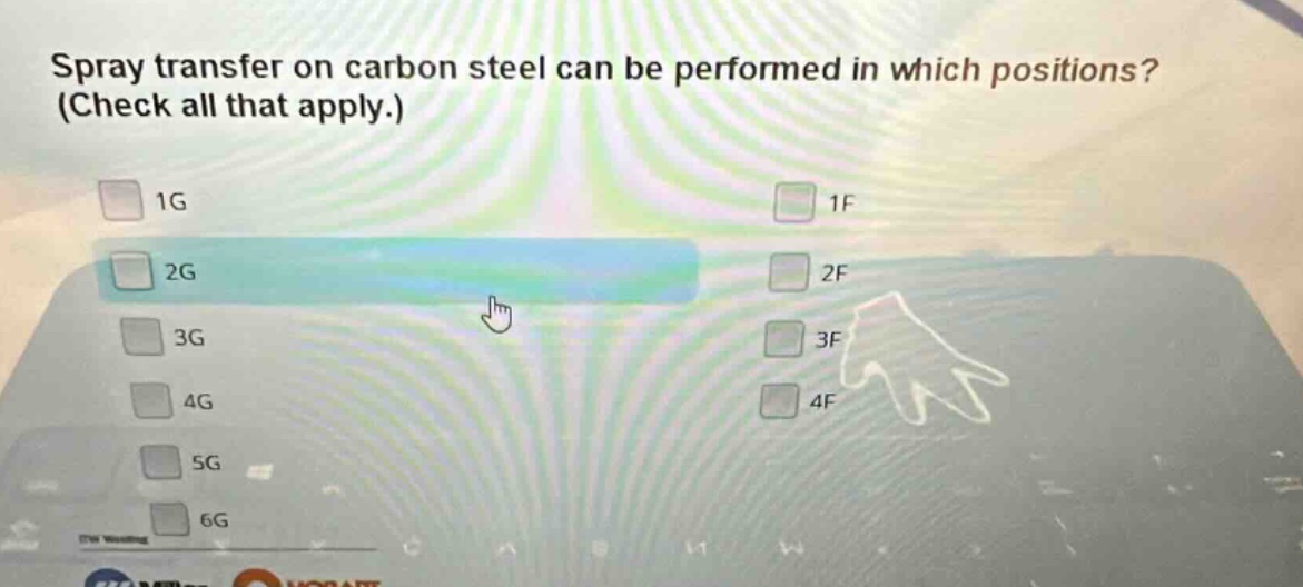spray transfer on carbon steel can be performed in which positions? (check all that apply.) 1g 1f 2g 2f 3g 3f 4g 4f 5g 6g