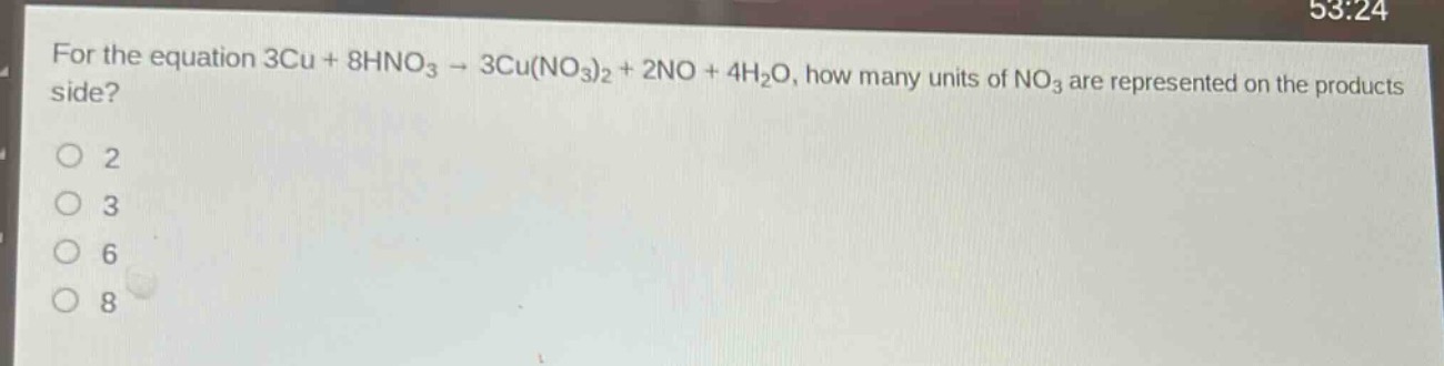 for the equation 3cu + 8hno₃ → 3cu(no₃)₂ + 2no + 4h₂o, how many units of no₃ are represented on the products side?\n2\n3\n6\n8