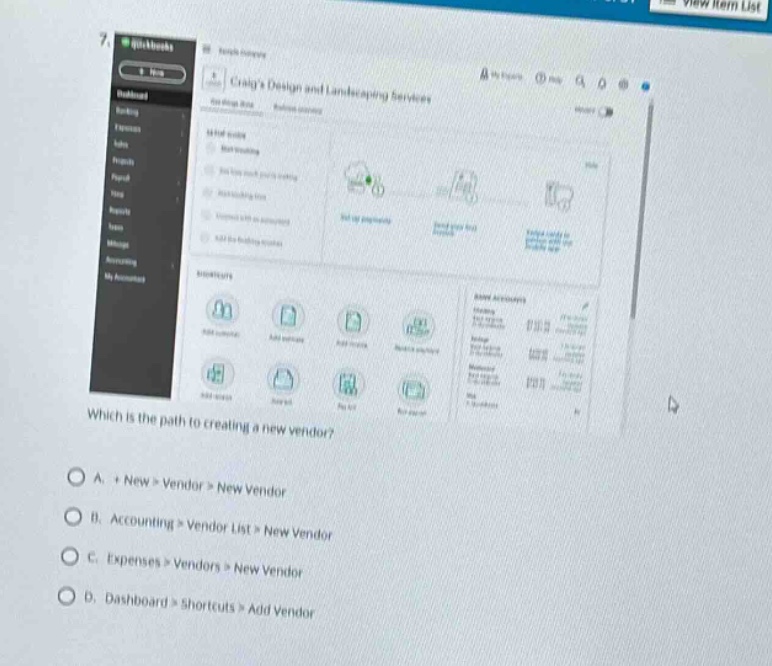 7. which is the path to creating a new vendor?\na. + new > vendor > new vendor\nb. accounting > vendor list > new vendor\nc. expenses > vendors > new vendor\nd. dashboard > shortcuts > add vendor