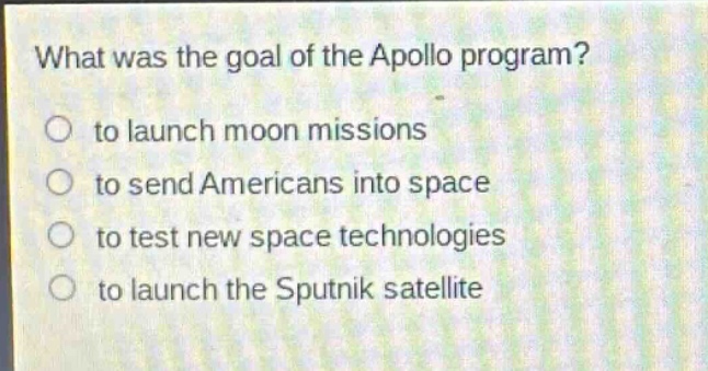 what was the goal of the apollo program?\n to launch moon missions\n to send americans into space\n to test new space technologies\n to launch the sputnik satellite