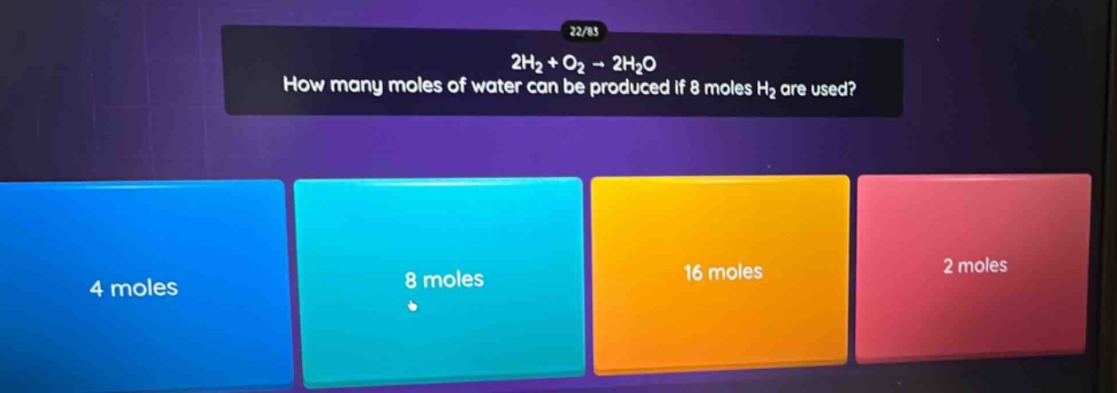 2h₂ + o₂ → 2h₂o\nhow many moles of water can be produced if 8 moles h₂ are used?\n4 moles\n8 moles\n16 moles\n2 moles