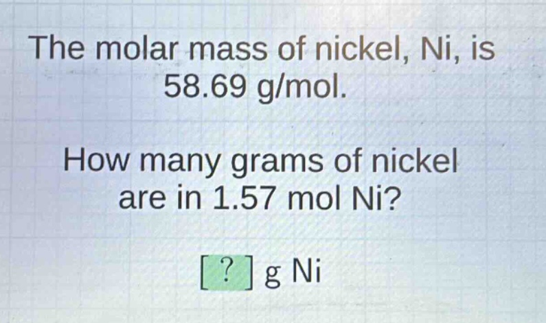 the molar mass of nickel, ni, is 58.69 g/mol. how many grams of nickel are in 1.57 mol ni? ? g ni