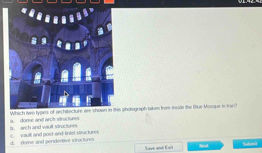 which two types of architecture are shown in this photograph taken from inside the blue mosque in iran?\na. dome and arch structures\nb. arch and vault structures\nc. vault and post - and - lintel structures\nd. dome and pendentive structures