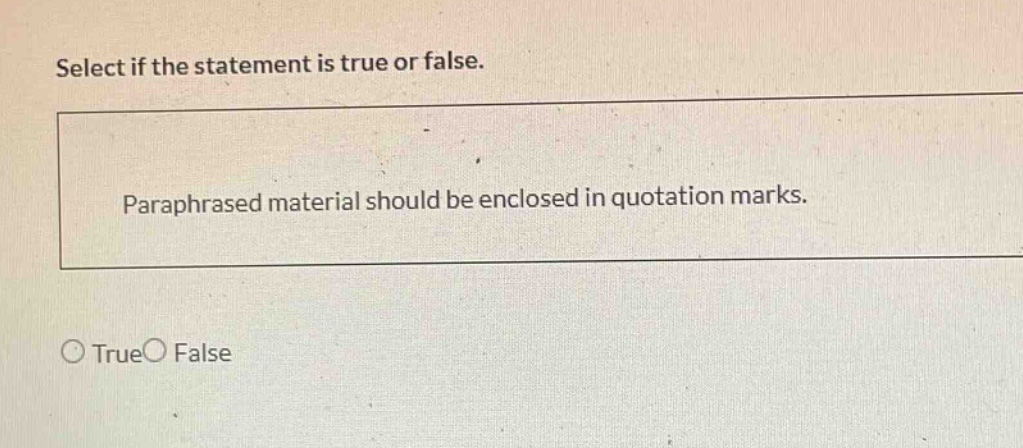 select if the statement is true or false. paraphrased material should be enclosed in quotation marks. true false