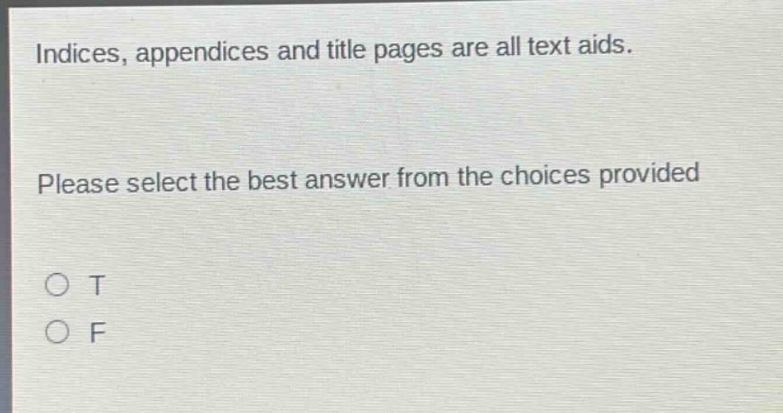 indices, appendices and title pages are all text aids. please select the best answer from the choices provided\no t\no f