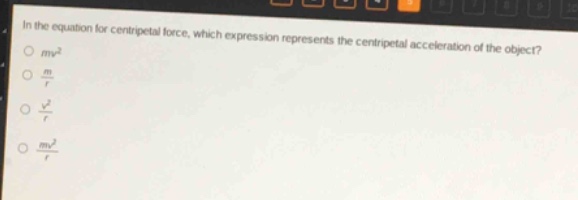 in the equation for centripetal force, which expression represents the centripetal acceleration of the object?\n$mv^{2}$\n$\frac{m}{r}$\n$\frac{v^{2}}{r}$\n$\frac{mv^{2}}{r}$