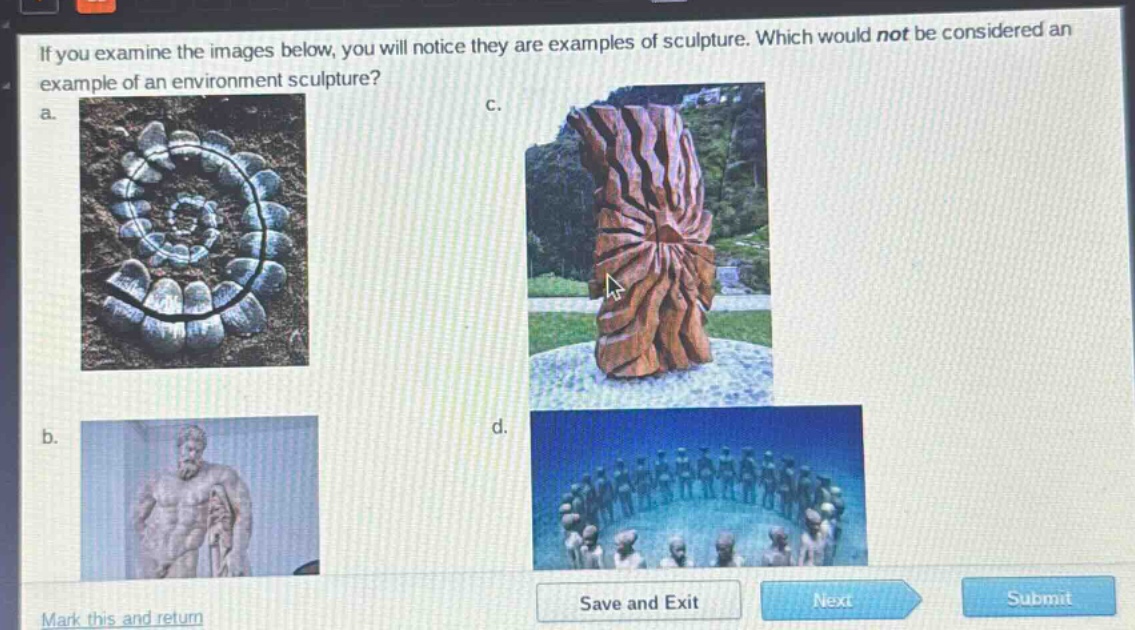 if you examine the images below, you will notice they are examples of sculpture. which would not be considered an example of an environment sculpture? a. b. c. d. mark this and return save and exit next submit